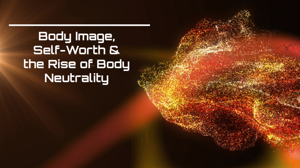 Body Image, Self-Worth & the Rise of Body Neutrality
How Women Can Move Beyond Beauty Standards & Reclaim Their Identity in 2025