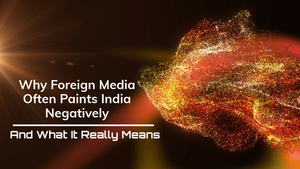 Why do foreign media and travel-vloggers often portray India negatively? Explore the role of algorithms, cultural lenses and global media biases—and how India can reclaim its narrative.
Why Foreign Media Often Paints India Negatively — And What It Really Means